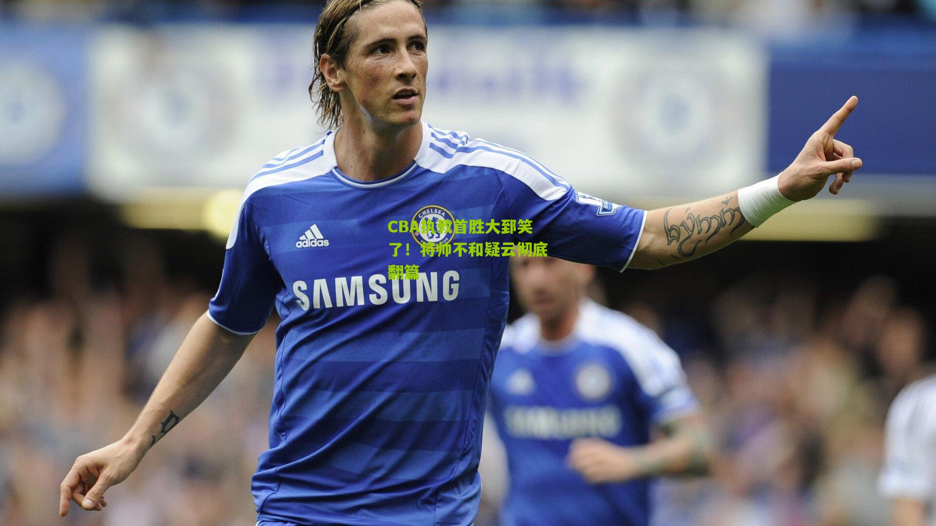 CBA执教首胜大郅笑了!将帅不和疑云彻底翻篇