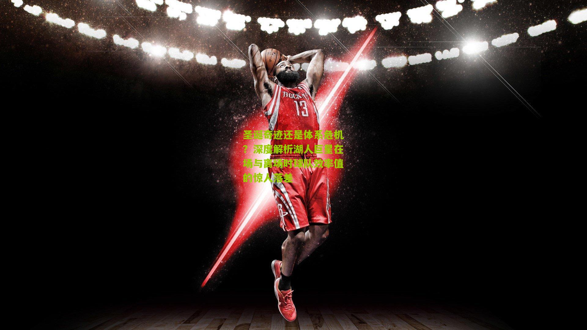 圣诞奇迹还是体系危机？深度解析湖人巨星在场与离场时球队效率值的惊人落差